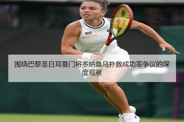 围绕巴黎圣日耳曼门将多纳鲁马扑救成功率争议的深度观察