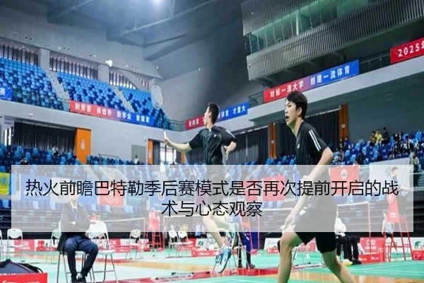热火前瞻巴特勒季后赛模式是否再次提前开启的战术与心态观察