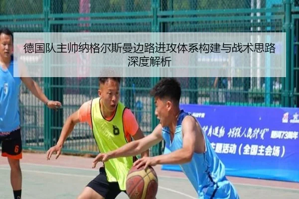 德国队主帅纳格尔斯曼边路进攻体系构建与战术思路深度解析